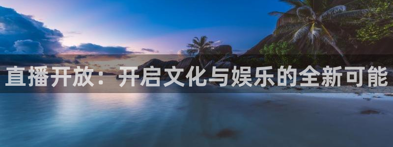 玩球直播安卓下载：直播开放：开启文化与娱乐的全新可能